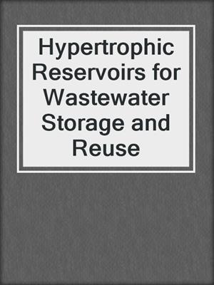 Hypertrophic Reservoirs for Wastewater Storage and Reuse