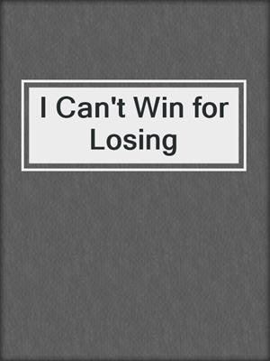 cover image of I Can't Win for Losing