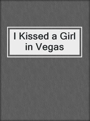 cover image of I Kissed a Girl in Vegas
