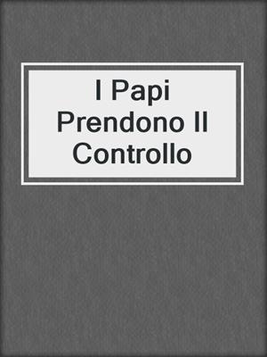cover image of I Papi Prendono Il Controllo