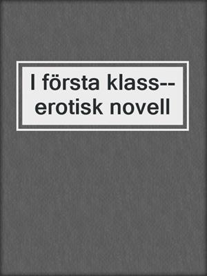 cover image of I första klass--erotisk novell