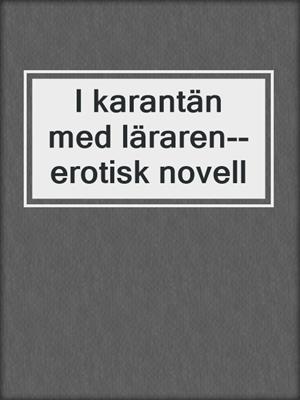 cover image of I karantän med läraren--erotisk novell