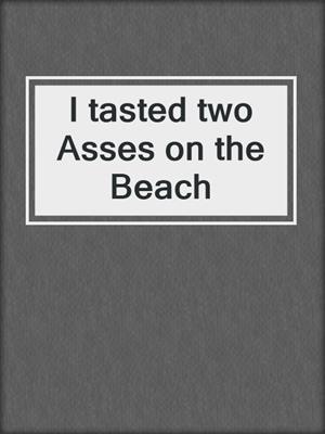 cover image of I tasted two Asses on the Beach