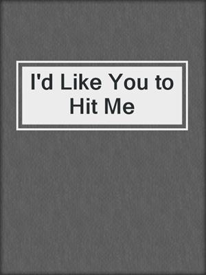 cover image of I'd Like You to Hit Me