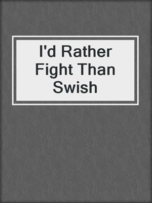 cover image of I'd Rather Fight Than Swish