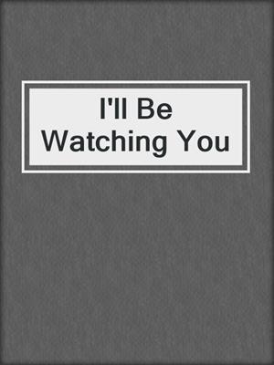 cover image of I'll Be Watching You