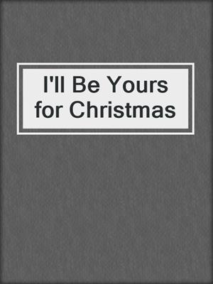 cover image of I'll Be Yours for Christmas