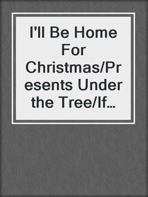 cover image of I'll Be Home For Christmas/Presents Under the Tree/If Only In My