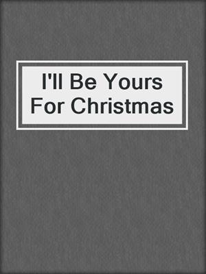 cover image of I'll Be Yours For Christmas