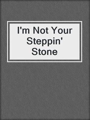 cover image of I'm Not Your Steppin' Stone