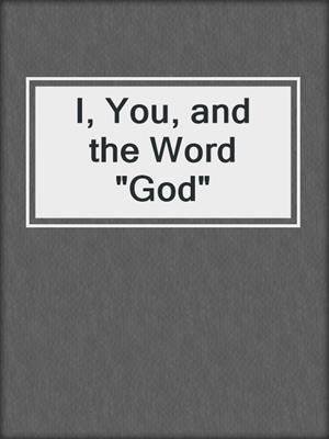 cover image of I, You, and the Word "God"