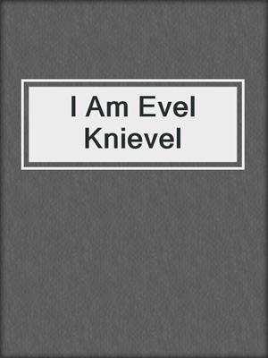 cover image of I Am Evel Knievel