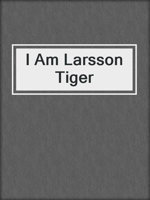 cover image of I Am Larsson Tiger
