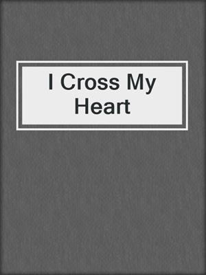 cover image of I Cross My Heart