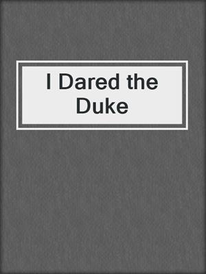 cover image of I Dared the Duke
