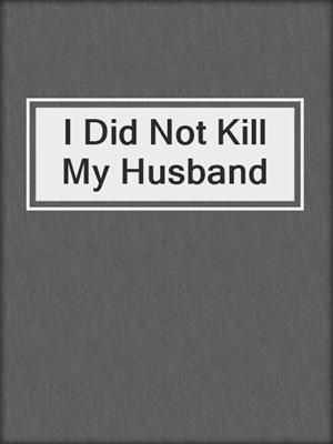 cover image of I Did Not Kill My Husband