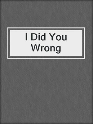 cover image of I Did You Wrong