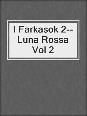 cover image of I Farkasok 2--Luna Rossa Vol 2