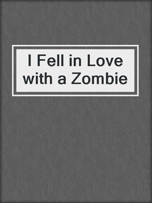 cover image of I Fell in Love with a Zombie