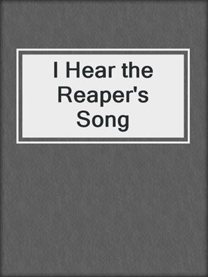 cover image of I Hear the Reaper's Song