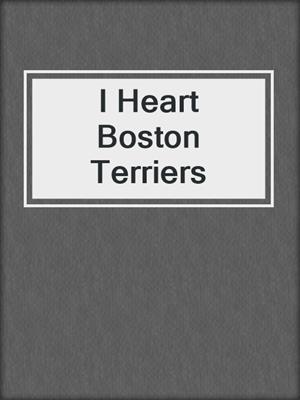 cover image of I Heart Boston Terriers