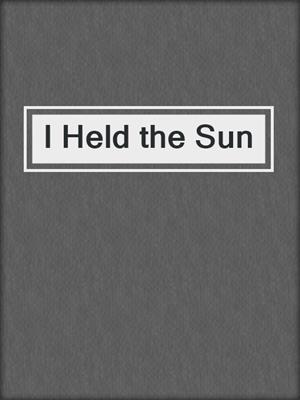 cover image of I Held the Sun