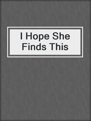 cover image of I Hope She Finds This
