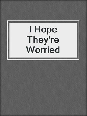 I Hope They're Worried