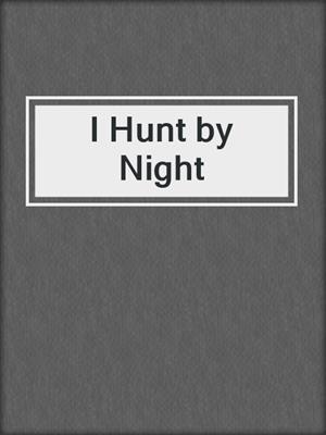 cover image of I Hunt by Night