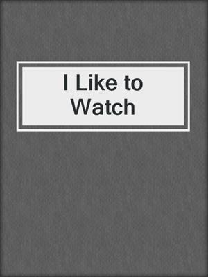 cover image of I Like to Watch