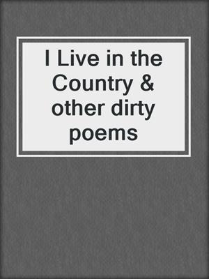 cover image of I Live in the Country & other dirty poems