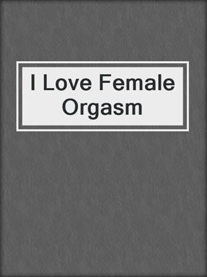 cover image of I Love Female Orgasm