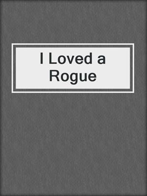 cover image of I Loved a Rogue