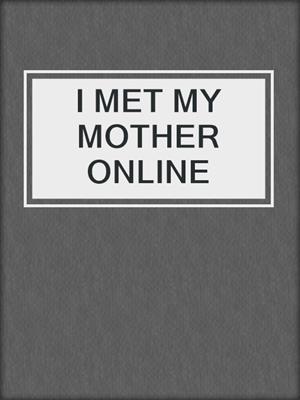 cover image of I MET MY MOTHER ONLINE