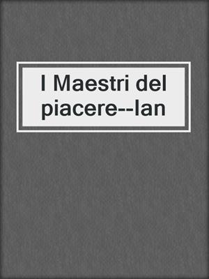 cover image of I Maestri del piacere--Ian