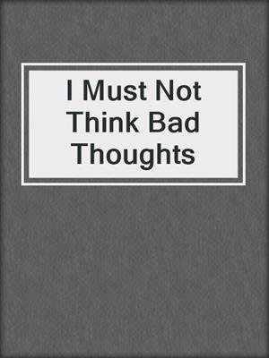 cover image of I Must Not Think Bad Thoughts