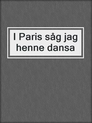 cover image of I Paris såg jag henne dansa