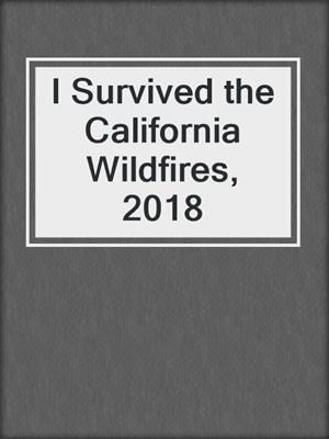 cover image of I Survived the California Wildfires, 2018