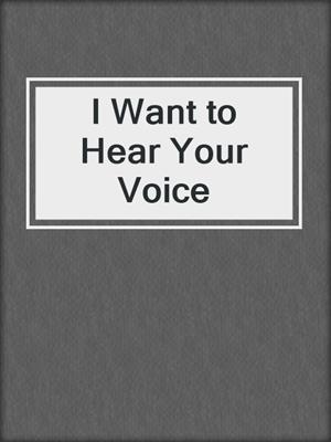cover image of I Want to Hear Your Voice