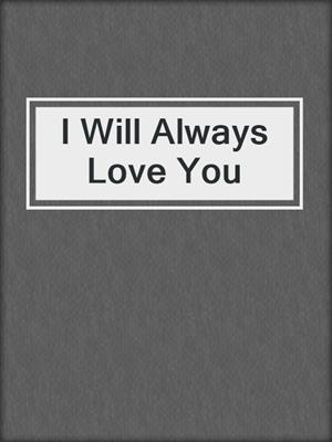 cover image of I Will Always Love You