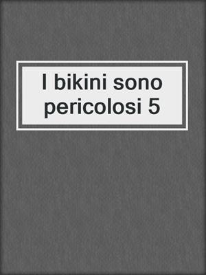 cover image of I bikini sono pericolosi 5