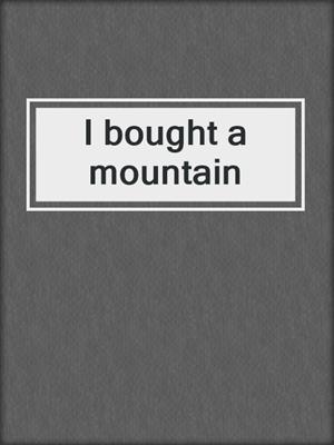 I bought a mountain