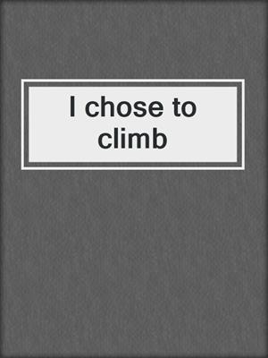 I chose to climb
