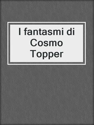 cover image of I fantasmi di Cosmo Topper