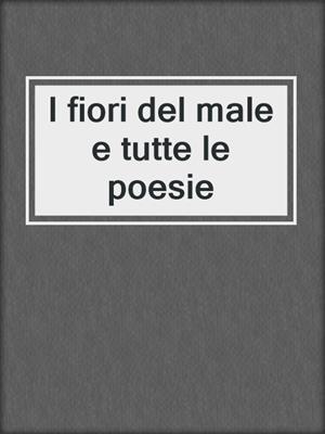 cover image of I fiori del male e tutte le poesie