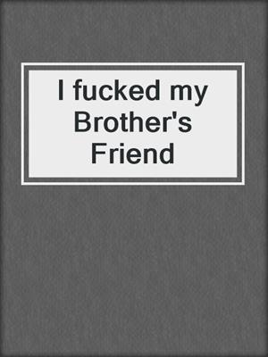 cover image of I fucked my Brother's Friend