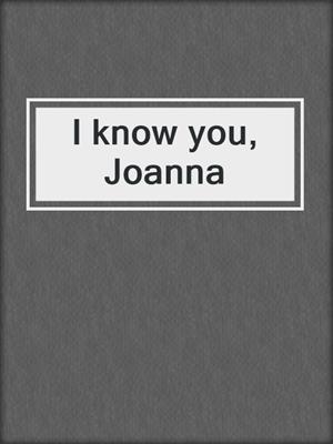 cover image of I know you, Joanna