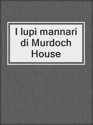 cover image of I lupi mannari di Murdoch House