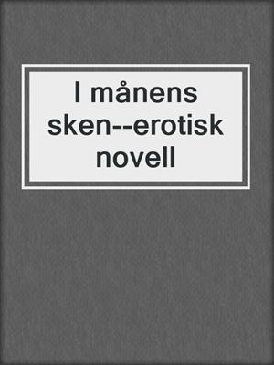 cover image of I månens sken--erotisk novell