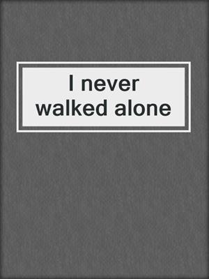 I never walked alone